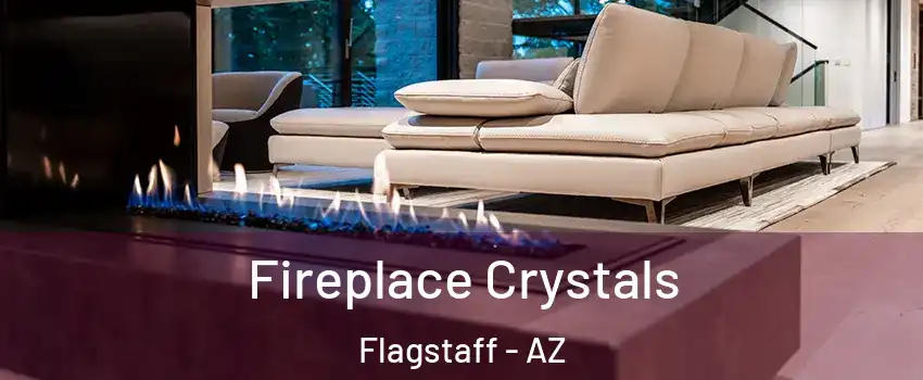  Fireplace Crystals Flagstaff - AZ