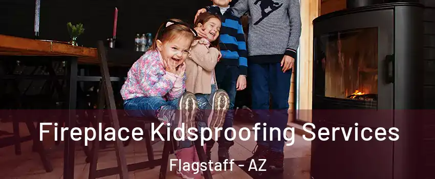  Fireplace Kidsproofing Services Flagstaff - AZ