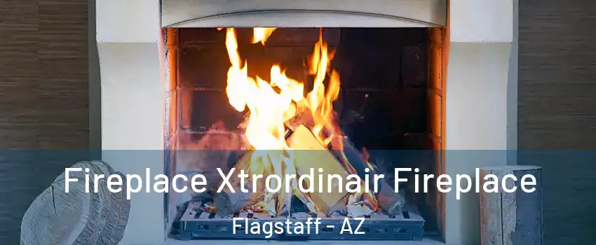  Fireplace Xtrordinair Fireplace Flagstaff - AZ