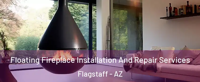 Floating Fireplace Installation And Repair Services Flagstaff - AZ
