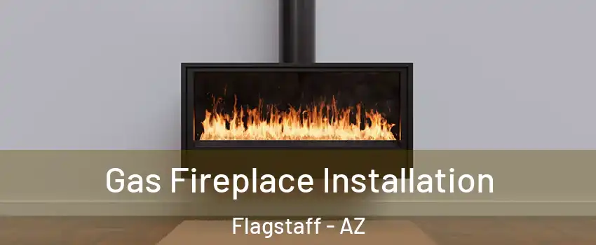  Gas Fireplace Installation Flagstaff - AZ
