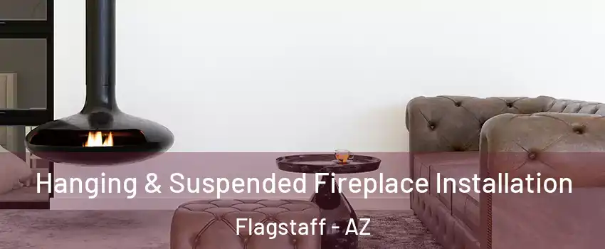  Hanging & Suspended Fireplace Installation Flagstaff - AZ