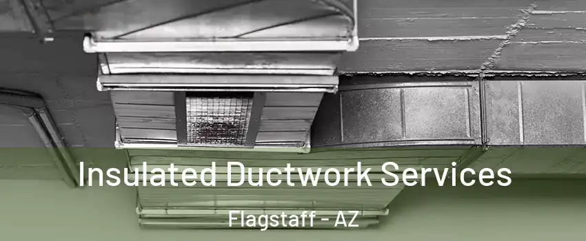  Insulated Ductwork Services Flagstaff - AZ
