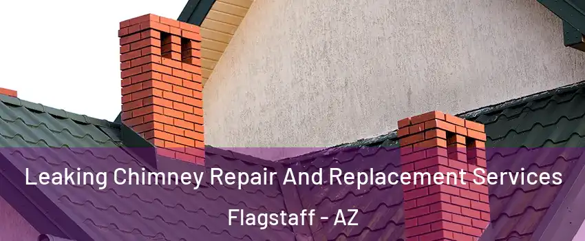  Leaking Chimney Repair And Replacement Services Flagstaff - AZ