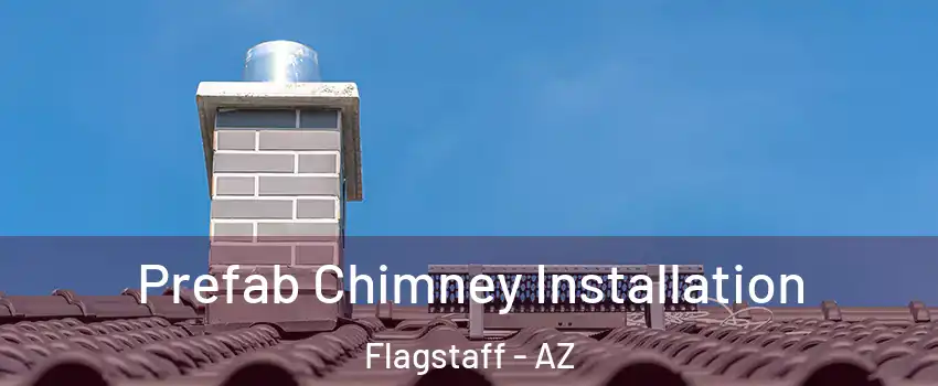  Prefab Chimney Installation Flagstaff - AZ
