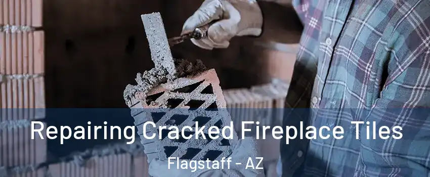  Repairing Cracked Fireplace Tiles Flagstaff - AZ