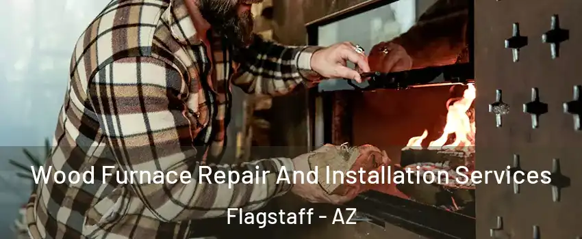  Wood Furnace Repair And Installation Services Flagstaff - AZ